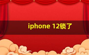 iphone 12锁了